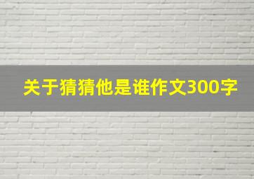 关于猜猜他是谁作文300字