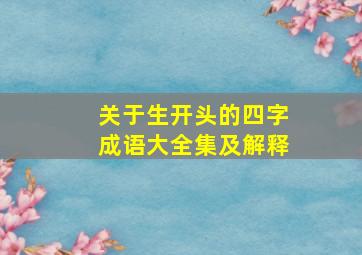 关于生开头的四字成语大全集及解释