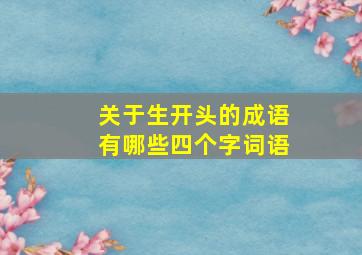 关于生开头的成语有哪些四个字词语