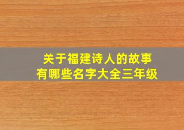 关于福建诗人的故事有哪些名字大全三年级