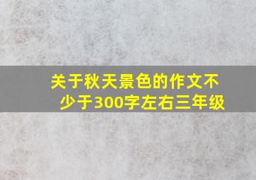 关于秋天景色的作文不少于300字左右三年级