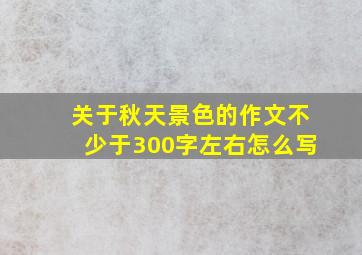 关于秋天景色的作文不少于300字左右怎么写