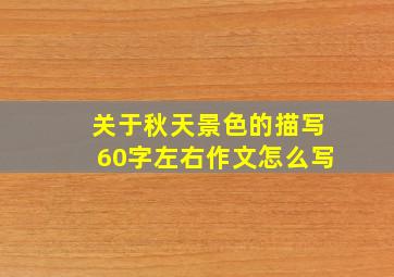 关于秋天景色的描写60字左右作文怎么写