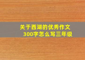 关于西湖的优秀作文300字怎么写三年级