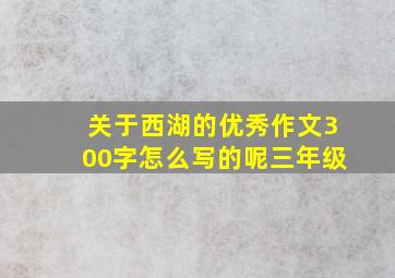 关于西湖的优秀作文300字怎么写的呢三年级