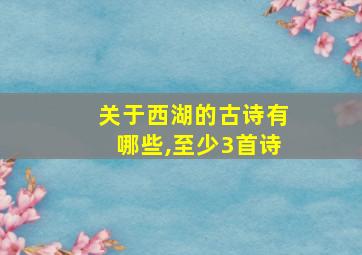 关于西湖的古诗有哪些,至少3首诗