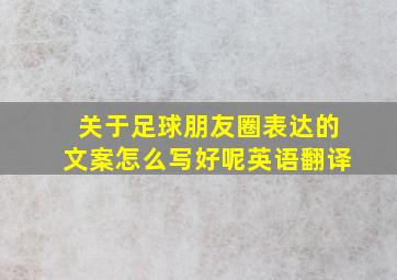 关于足球朋友圈表达的文案怎么写好呢英语翻译