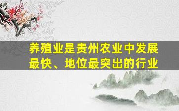 养殖业是贵州农业中发展最快、地位最突出的行业