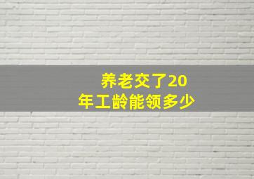 养老交了20年工龄能领多少