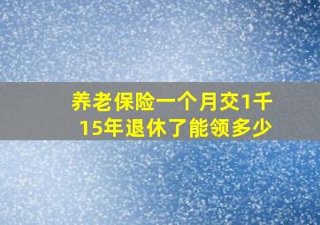 养老保险一个月交1千15年退休了能领多少