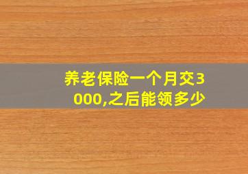 养老保险一个月交3000,之后能领多少