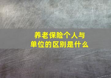 养老保险个人与单位的区别是什么