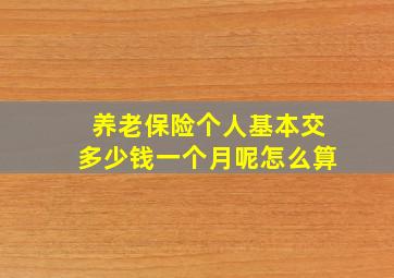 养老保险个人基本交多少钱一个月呢怎么算