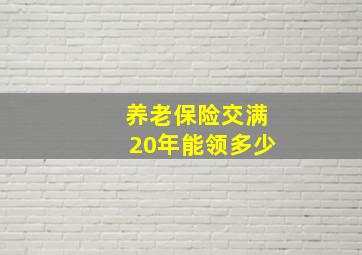 养老保险交满20年能领多少