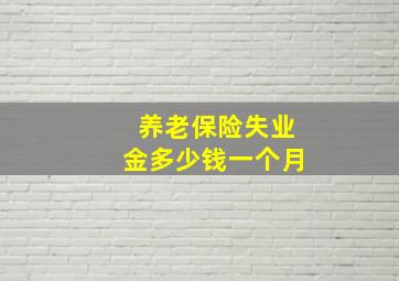 养老保险失业金多少钱一个月