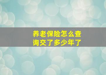 养老保险怎么查询交了多少年了