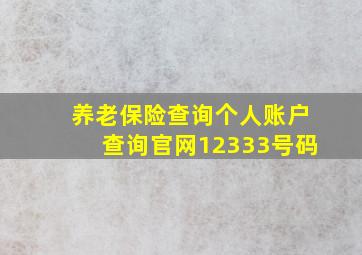 养老保险查询个人账户查询官网12333号码