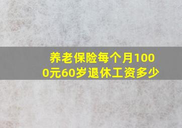 养老保险每个月1000元60岁退休工资多少