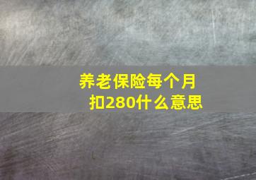 养老保险每个月扣280什么意思