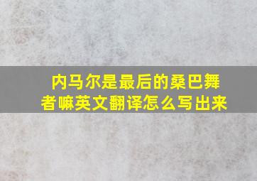 内马尔是最后的桑巴舞者嘛英文翻译怎么写出来