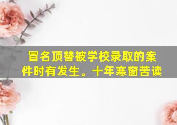 冒名顶替被学校录取的案件时有发生。十年寒窗苦读