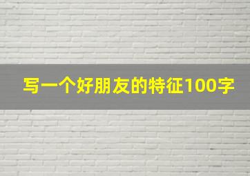 写一个好朋友的特征100字