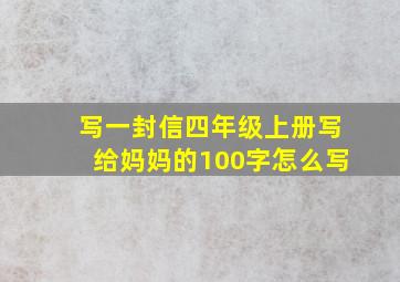 写一封信四年级上册写给妈妈的100字怎么写