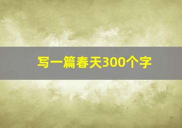 写一篇春天300个字