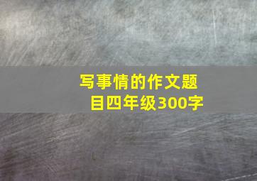 写事情的作文题目四年级300字