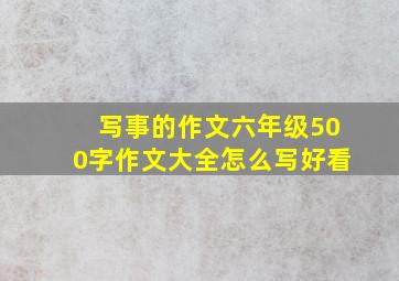 写事的作文六年级500字作文大全怎么写好看