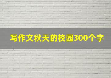 写作文秋天的校园300个字