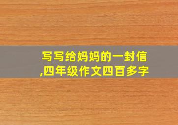 写写给妈妈的一封信,四年级作文四百多字