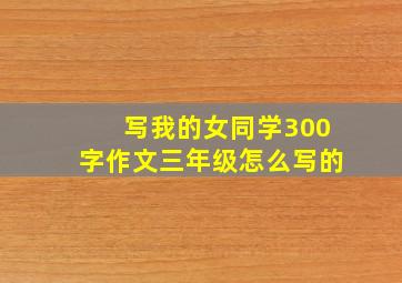 写我的女同学300字作文三年级怎么写的