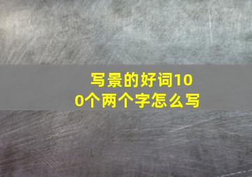 写景的好词100个两个字怎么写