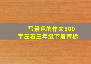 写景色的作文300字左右三年级下册带标