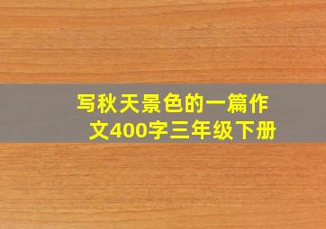 写秋天景色的一篇作文400字三年级下册