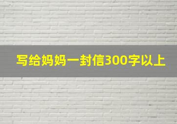 写给妈妈一封信300字以上