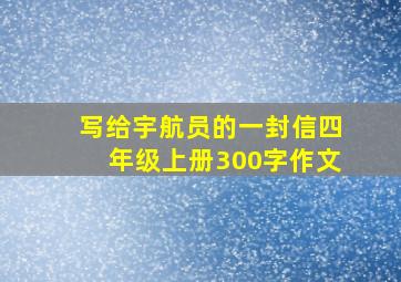 写给宇航员的一封信四年级上册300字作文