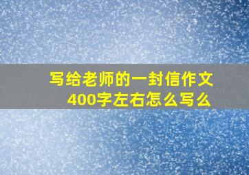 写给老师的一封信作文400字左右怎么写么