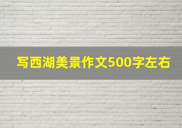 写西湖美景作文500字左右