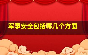 军事安全包括哪几个方面