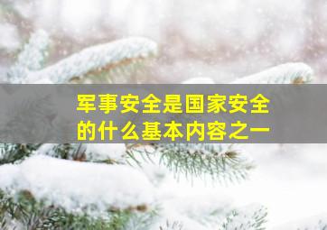 军事安全是国家安全的什么基本内容之一