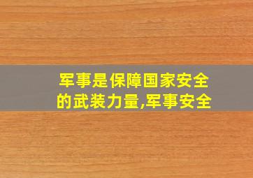 军事是保障国家安全的武装力量,军事安全