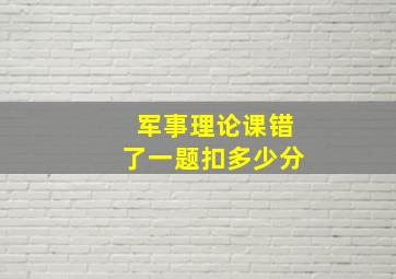 军事理论课错了一题扣多少分