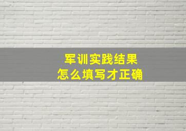 军训实践结果怎么填写才正确