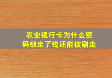 农业银行卡为什么密码锁定了钱还能被刷走