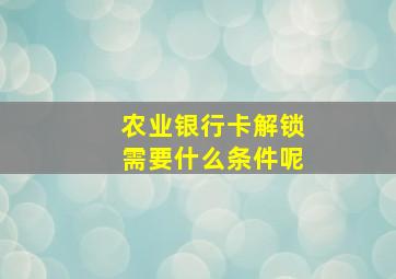 农业银行卡解锁需要什么条件呢