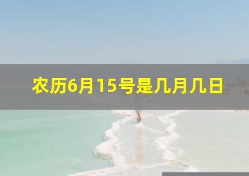 农历6月15号是几月几日