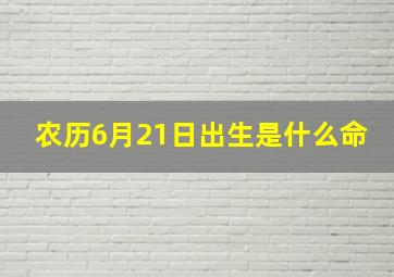 农历6月21日出生是什么命