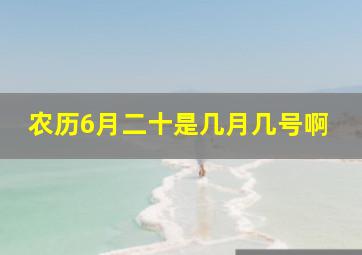 农历6月二十是几月几号啊